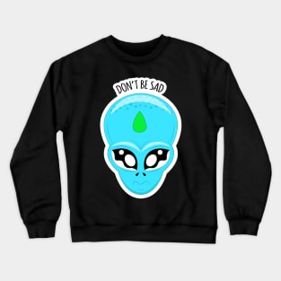 Alien face-Don't be sad Crewneck Sweatshirt